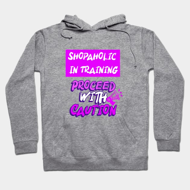 Shopaholic In Training Proceed With Caution Hoodie by Armadales